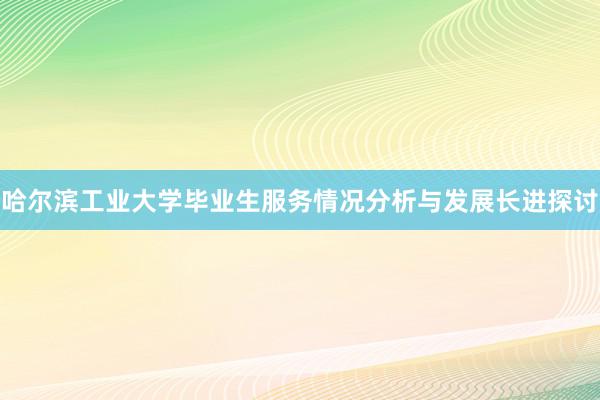 哈尔滨工业大学毕业生服务情况分析与发展长进探讨